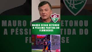 🚨MAURO CESÁR DETONOU A PÉSSIMA PARTIDA DO FLUMINENSE #shorts #cariocao #fluminense