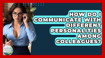 How Do I Communicate With Different Personalities Among Colleagues? - The Personal Growth Path