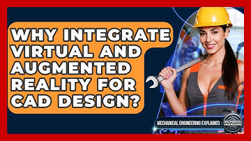 Why Integrate Virtual And Augmented Reality For CAD Design? - Mechanical Engineering Explained