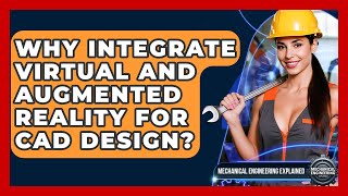 Why Integrate Virtual And Augmented Reality For CAD Design? - Mechanical Engineering Explained