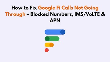 How to Fix Google Fi Calls Not Going Through – Blocked Numbers, IMS/VoLTE & APN