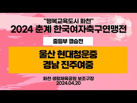 2024 춘계 KWFFㅣ울산 현대청운중 vs 경남 진주여중ㅣ중등부 결승전ㅣ화천 생활체육공원보조구장ㅣ행복교육도시 화천 2024 춘계한국여자축구연맹전대회ㅣ24.04.20