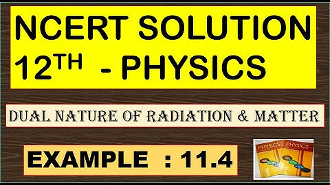 NCERT SOLUTION | CLASS 12 PHYSICS | DUAL NATURE OF RADIATION & MATTER | EXAMPLE 11.4 | CBSE SOLUTION