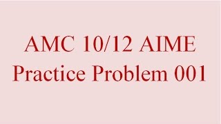 AMC 10 12 AIME Practice - Problem 001