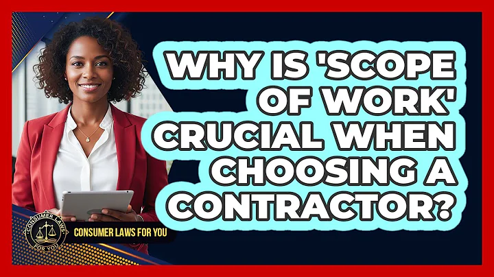 Why Is 'Scope Of Work' Crucial When Choosing A Contractor? - Consumer Laws For You