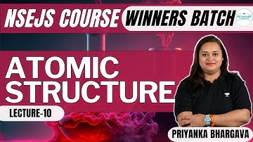 L-10 Atomic Structure | Winners Batch | NSEJS Course | Chemistry | Priyanka Bhargava