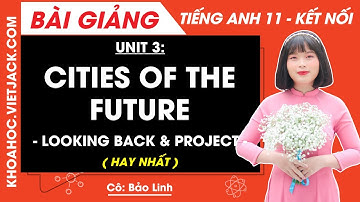 Tiếng Anh lớp 11 Unit 3: Looking back and project - trang 36, 37 | Global success