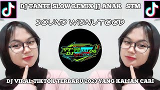 DJ TANTE SLOW REMIX JJ ANAK STM SOUND WISNUTOOD🥀 DJ VIRAL TIKTOK TERBARU 2023 YANG KALIAN CARI