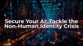 Securing AI: Managing Non-Human Identities in Cybersecurity