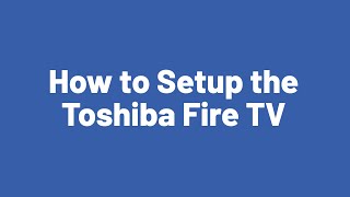 How to Setup the Toshiba Fire TV
