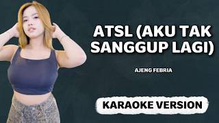 KARAOKE VERSION | ATSL (AKU TAK SANGGUP LAGI) - AJENG FEBRIA