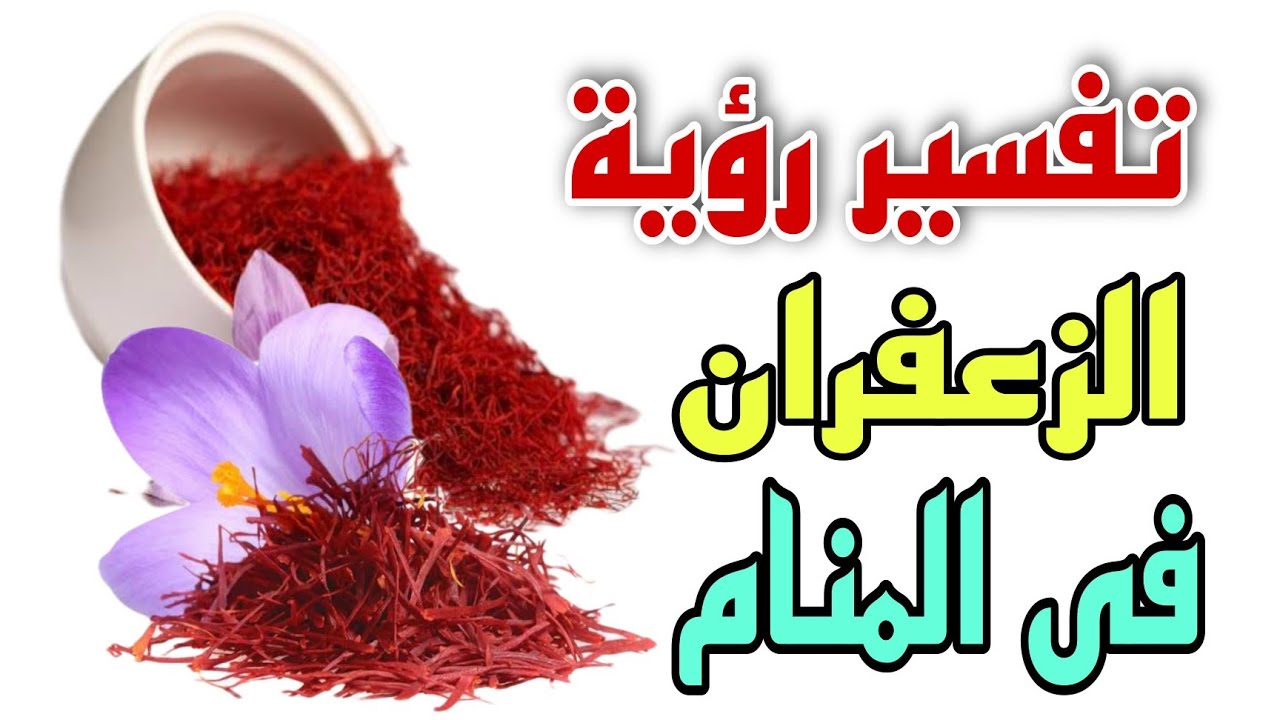 تفسير رؤية الزعفران فى المنام للعزباء والمتزوجة والحامل والمطلقة والرجل