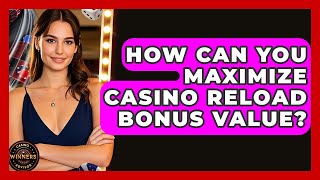 How Can You Maximize Casino Reload Bonus Value? - Casino Winners Advisor