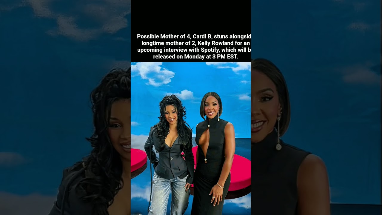 Cardi B & Kelly Rowland Team Up for Spotify Interview Release Monday 3 PM EST