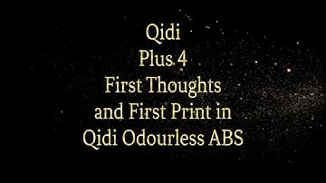 Qidi Plus 4 First Thoughts and First Print in Qidi Odourless ABS