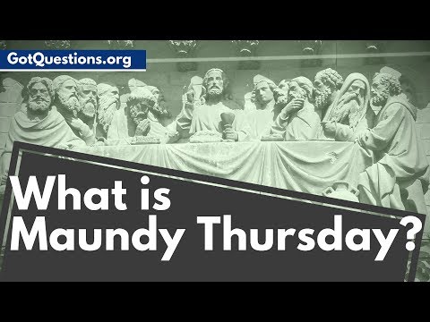 What is Maundy Thursday / Holy Thursday? | What Does Maundy Mean? | GotQuestions.org