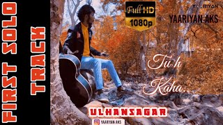 TU H KAHA™ ~ OFFICIAL MUSIC VIDEO- YAARIYAN Aks|Sad Hindi Love Song|Ulhansagar|Latest hindi songs