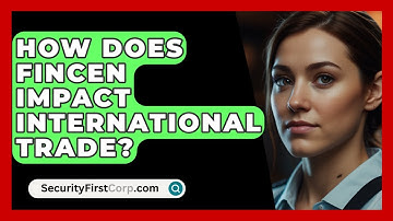 How Does FinCEN Impact International Trade? - SecurityFirstCorp.com