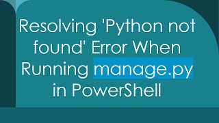 Resolving 'Python not found' Error When Running manage.py in PowerShell