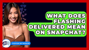 What Does Flashing Delivered Mean On Snapchat? - Everyday-Networking
