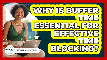 Why Is Buffer Time Essential For Effective Time Blocking? - Work Life Balance Experts