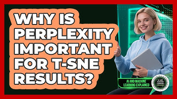 Why Is Perplexity Important For t-SNE Results?