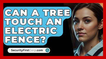 Can A Tree Touch An Electric Fence? - SecurityFirstCorp.com