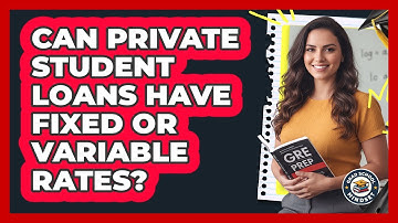 Can Private Student Loans Have Fixed Or Variable Rates?