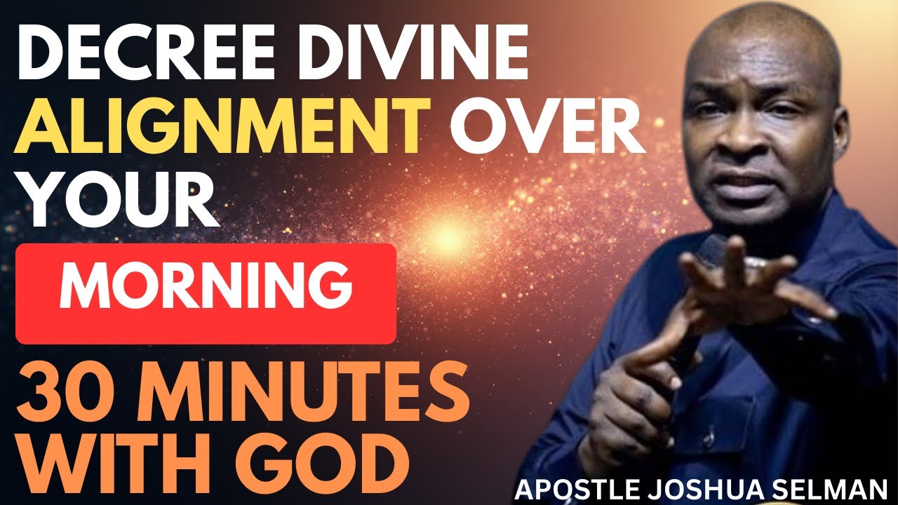 DECREE DIVINE ALIGNMENT OVER YOUR MORNING | APOSTLE JOSHUA SELMAN ...
