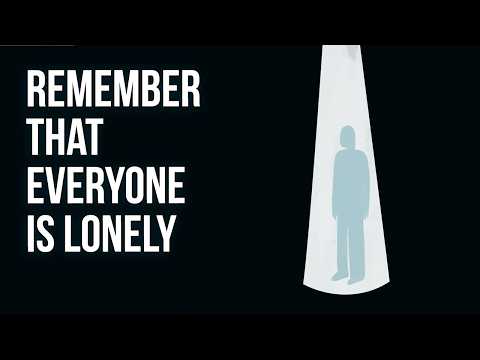 Remember That EVERYONE Is Lonely