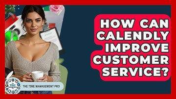 How Can Calendly Improve Customer Service? - The Time Management Pro