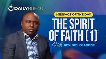 THE SPIRIT OF FAITH  (PT. 1) | DAILY BREAD | REV. DEJI OLABODE