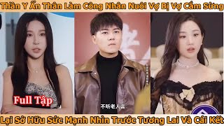 Thần Y Ẩn Thân Làm Công Nhân Nuôi Vợ Bị Vợ Cắm Sừng Sở Hữu Sức Mạnh Nhìn Trước Tương Lai Và Cái Kết