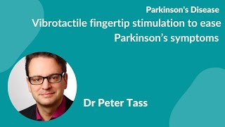 Dr P Tass 'The Parkinson's glove & Vibrotactile fingertip stimulation to ease Parkinson’s symptoms'