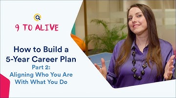 How to Build a 5-Year Career Plan Part 2: Aligning Who You Are With What You Do | 9 to Alive