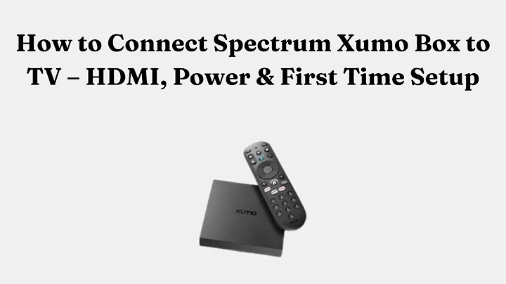 How to Connect Spectrum Xumo Box to TV – HDMI, Power & First Time Setup