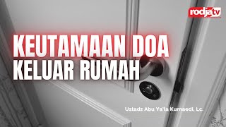 Untaian Mutiara Nasihat: Keutamaan Doa Keluar Rumah - Ustadz Abu Ya'la Kurnaedi, Lc.