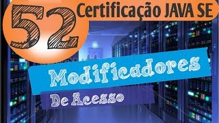52 - Certificação Java (Modificadores de Acesso)