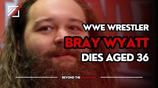 WWE Wrestler Bray Wyatt Dies Aged 36 | Beyond The Headlines