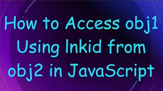 How to Access obj1 Using lnkid from obj2 in JavaScript