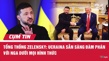 Tổng thống Zelensky: Ucraina sẵn sàng đàm phán với Nga dưới mọi hình thức | Cụm tin | VTV24