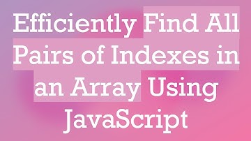 Efficiently Find All Pairs of Indexes in an Array Using JavaScript