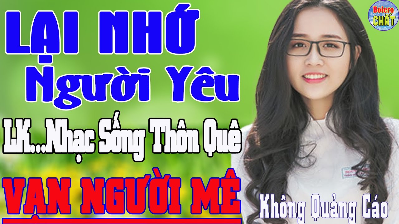 LẠI NHỚ NGƯỜI YÊU ➤LK NHẠC SỐNG THÔN QUÊ VẠN NGƯỜI MÊ TOÀN BÀI HAY - KHÔNG QUẢNG CÁO