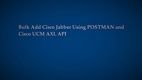 Cisco Jabber Bulk Provisioning using POSTMAN and AXL API