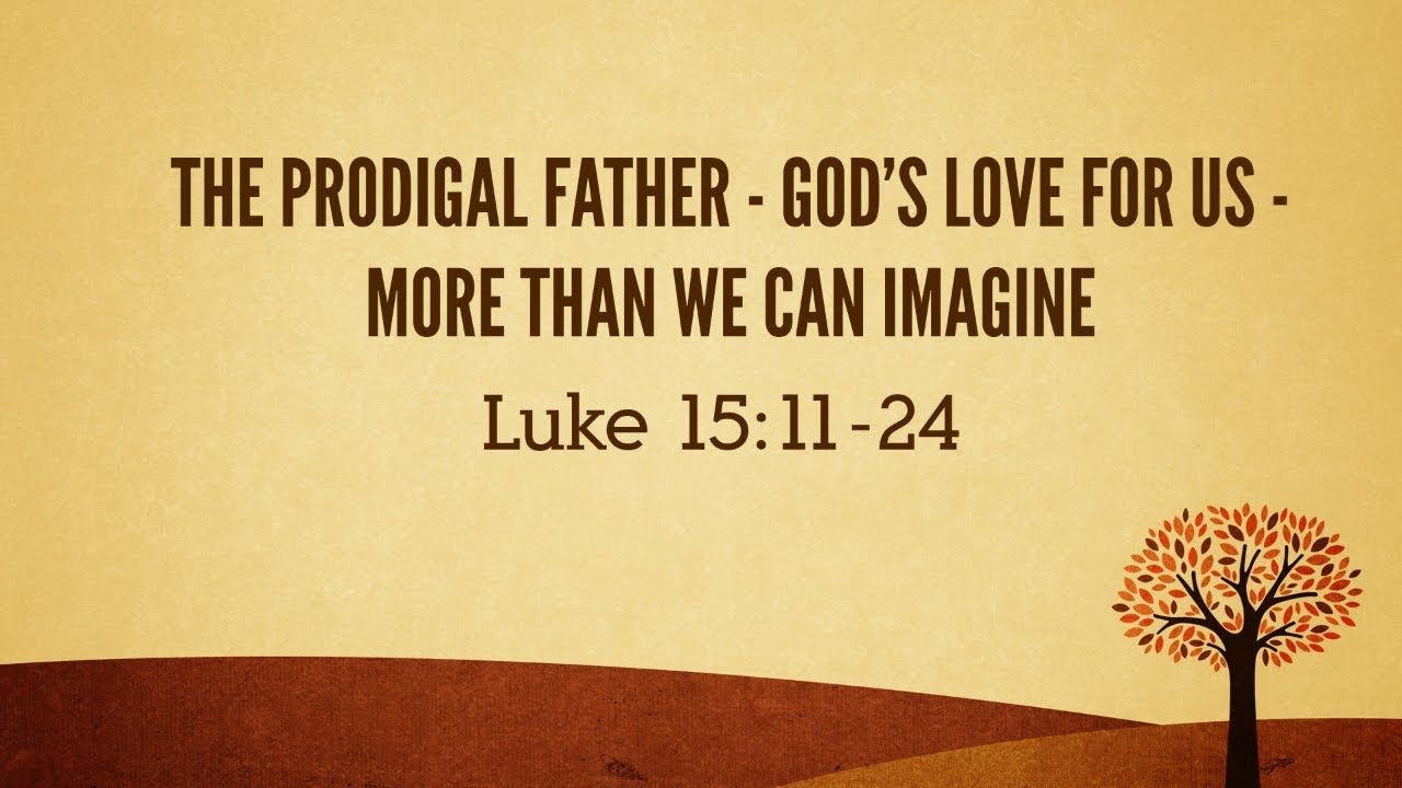 Sunday Worship - The Prodigal Father - God’s love for us -More than we ...