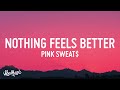 Pink Sweat$ - Nothing Feels Better (Lyrics)