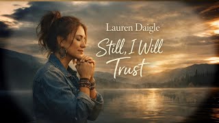 Still, I Will Trust 🙏Emotional Powerful Worship Song | Lauren Daigle Style Christian Original Lyrics