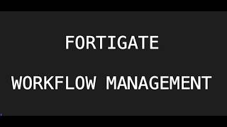 Fortigate - Workflow Management