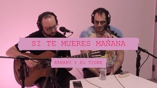 Video thumbnail of "Kanaku y El Tigre - Si Te Mueres Mañana (En vivo)"