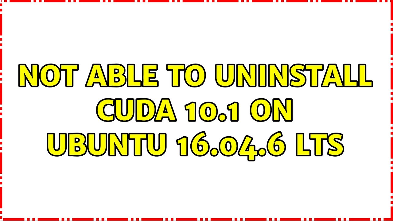 Not Able To Uninstall CUDA 10 1 On Ubuntu 16 04 6 LTS YouTube not-able-to-uninstall-cuda-10-1-on-ubuntu-16-04-6-lts-youtube